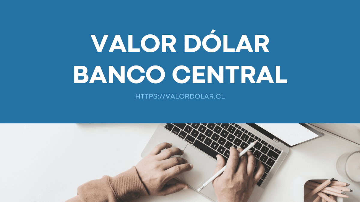 Valor Dólar Hoy Banco Central: Calculadora del Dólar Chile